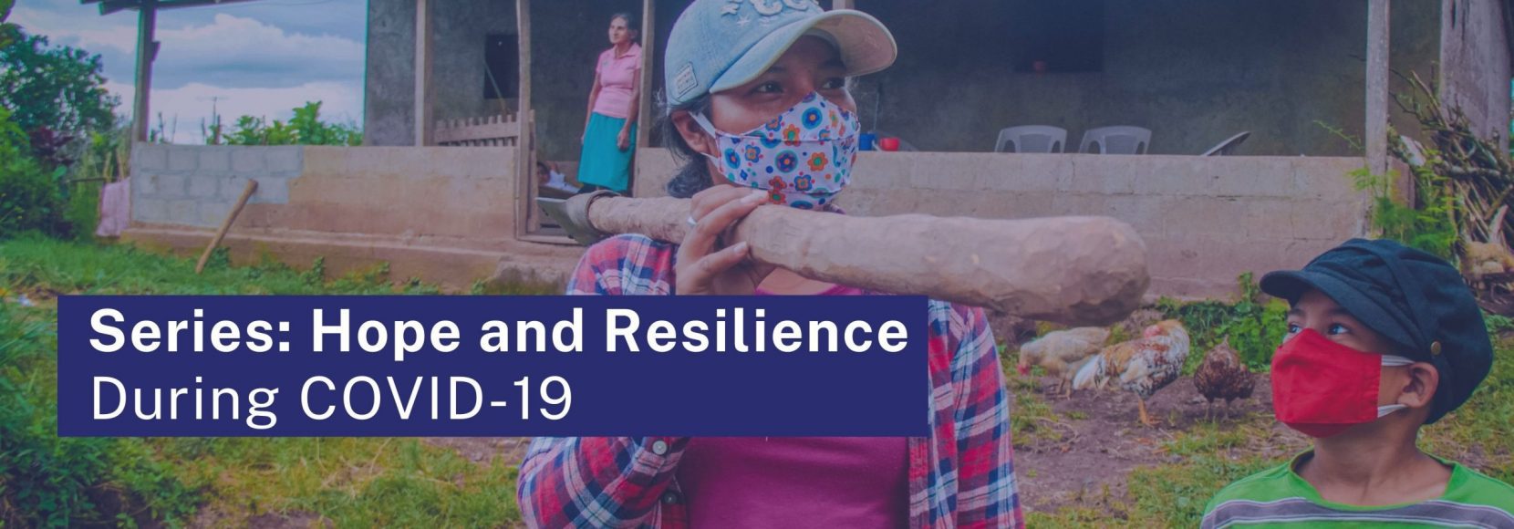 resilience and hope are keys to survival during COVID-19. hoto of woman in Nicaragua wearing a mask and walking with her son who is also wearing a mask. Text says 